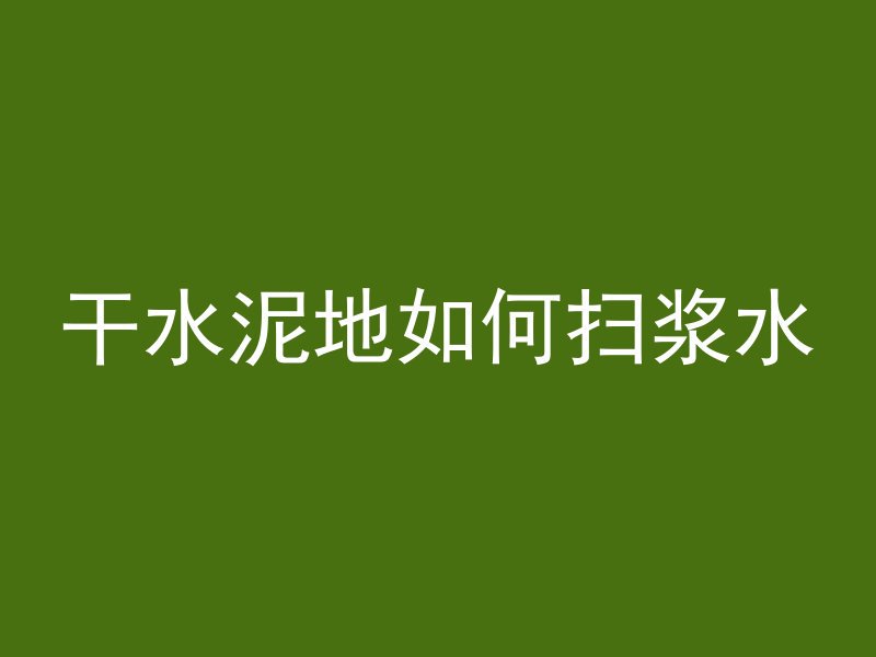 干水泥地如何扫浆水