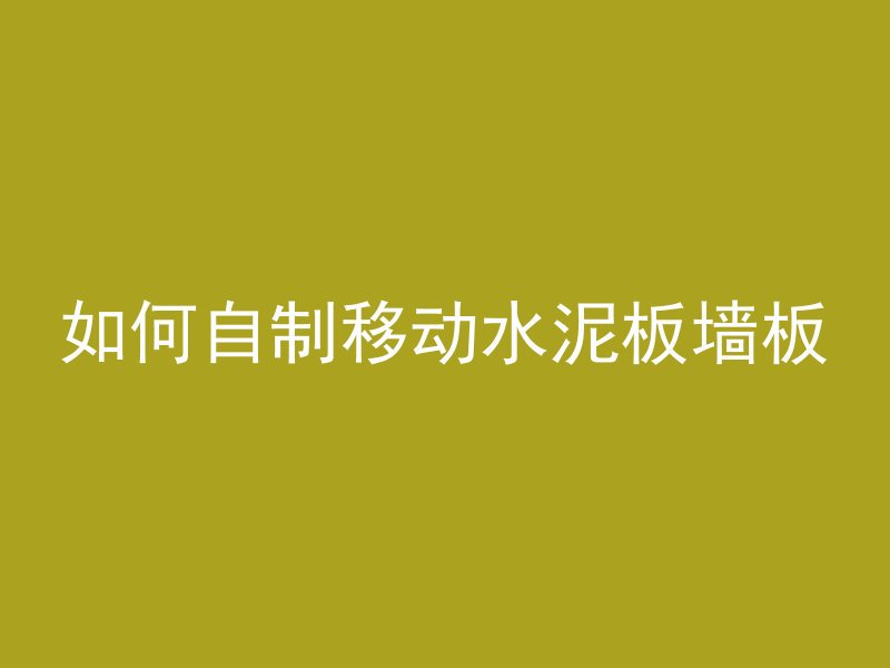 如何自制移动水泥板墙板