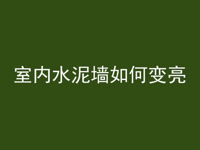 室内水泥墙如何变亮