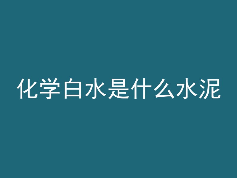 化学白水是什么水泥