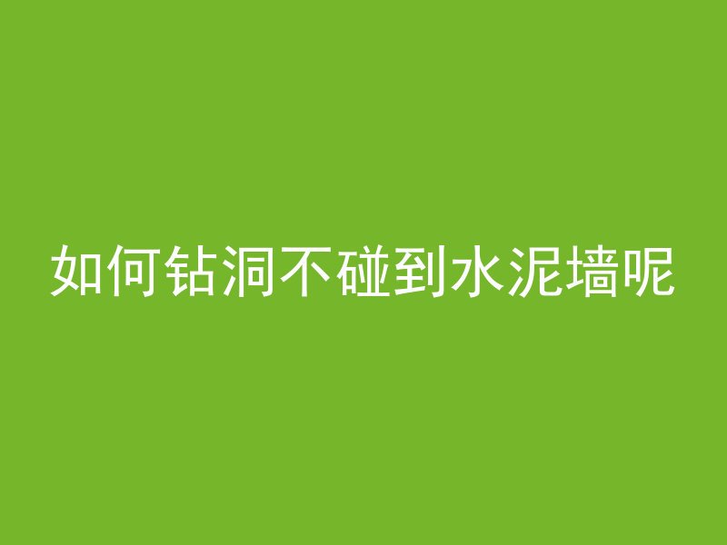 如何钻洞不碰到水泥墙呢