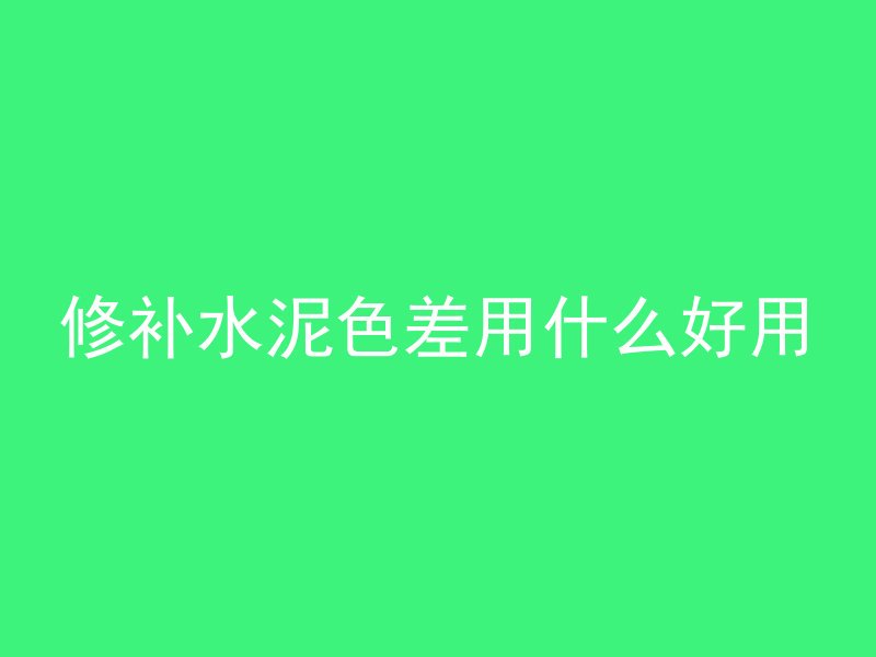 修补水泥色差用什么好用