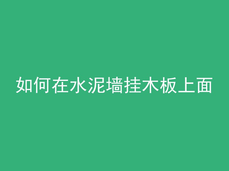 如何在水泥墙挂木板上面