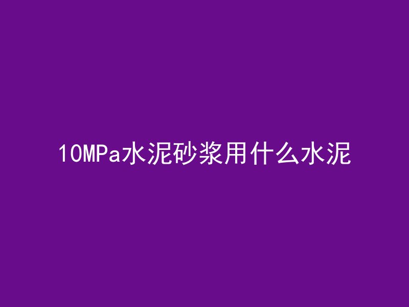 10MPa水泥砂浆用什么水泥