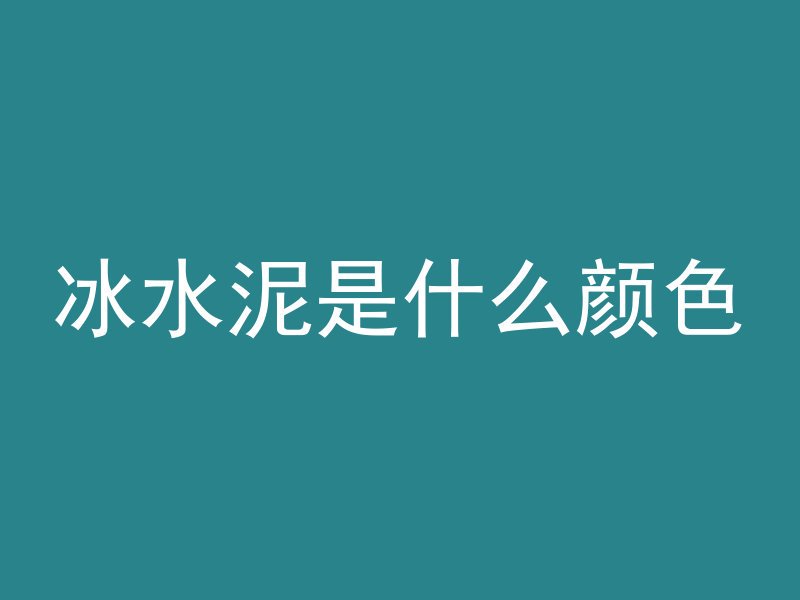 冰水泥是什么颜色