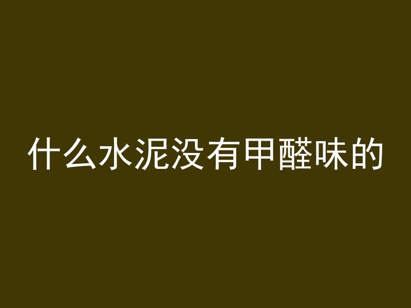 什么水泥没有甲醛味的