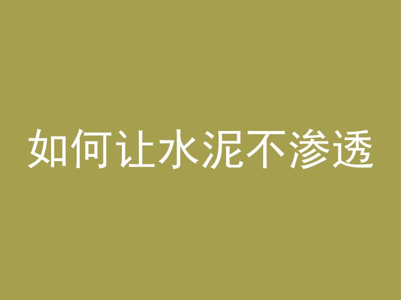 如何让水泥不渗透