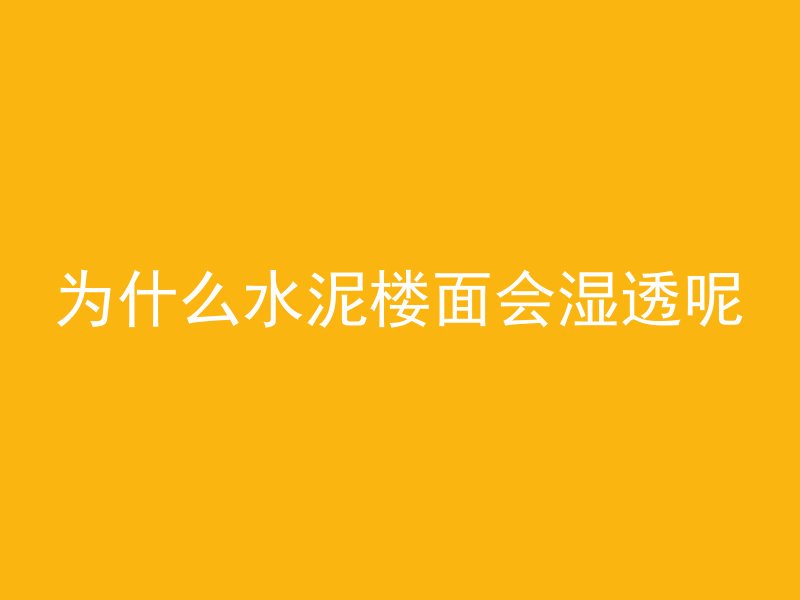 为什么水泥楼面会湿透呢