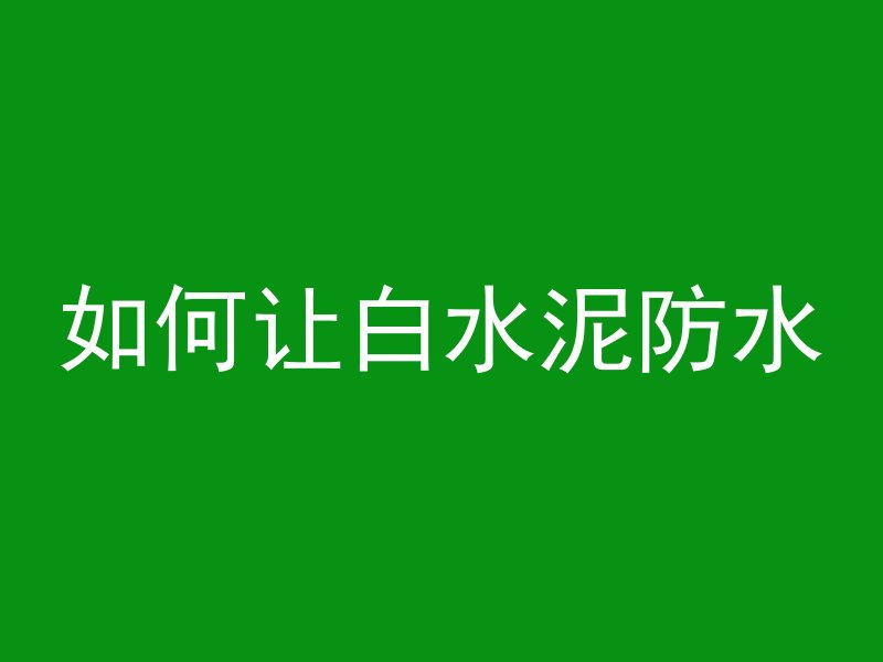 如何让白水泥防水