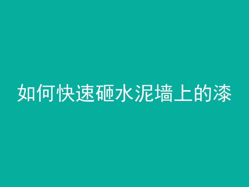 如何快速砸水泥墙上的漆