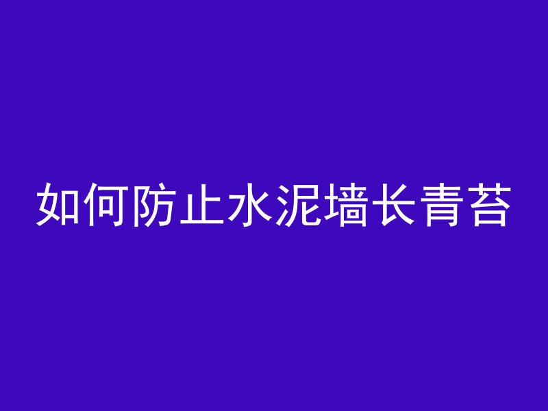 如何防止水泥墙长青苔