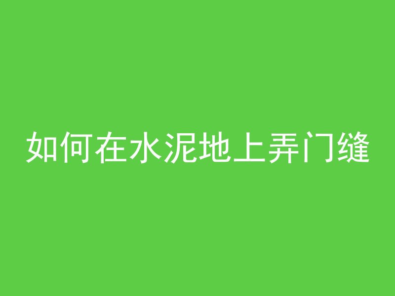 如何在水泥地上弄门缝