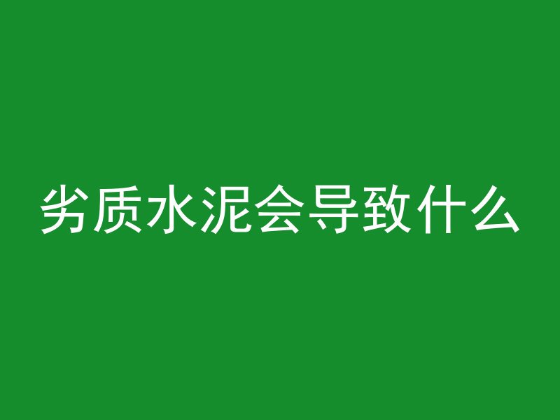 劣质水泥会导致什么