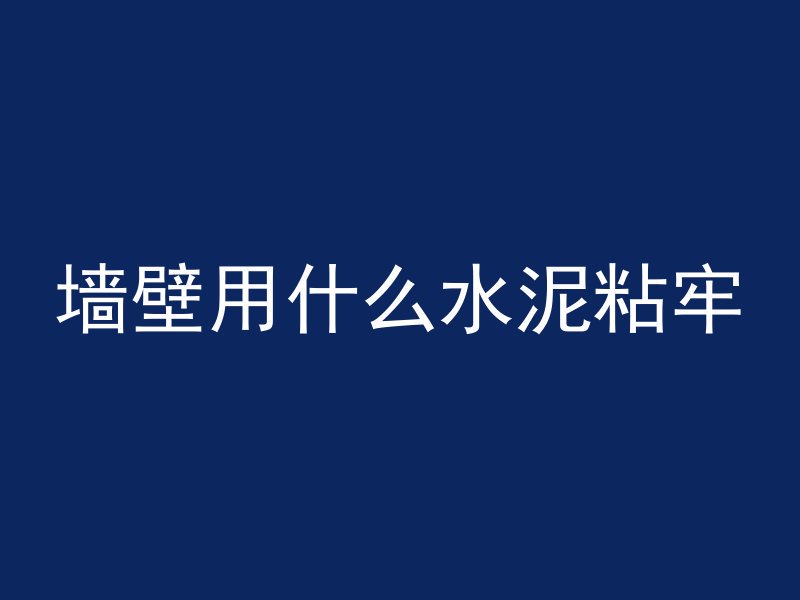 墙壁用什么水泥粘牢