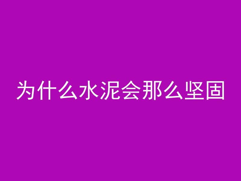 为什么水泥会那么坚固