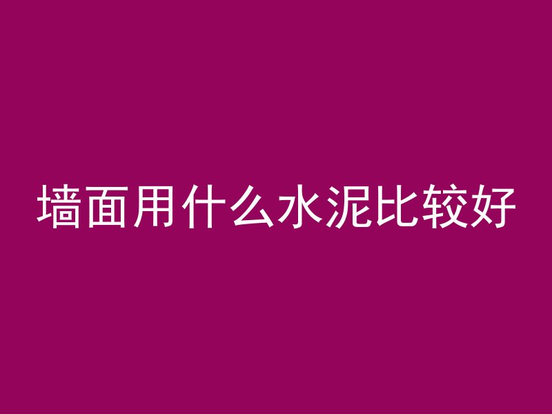 墙面用什么水泥比较好