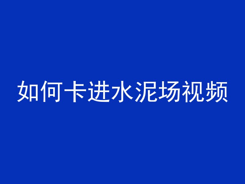 如何卡进水泥场视频