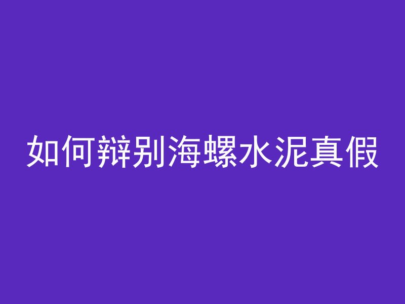 如何辩别海螺水泥真假