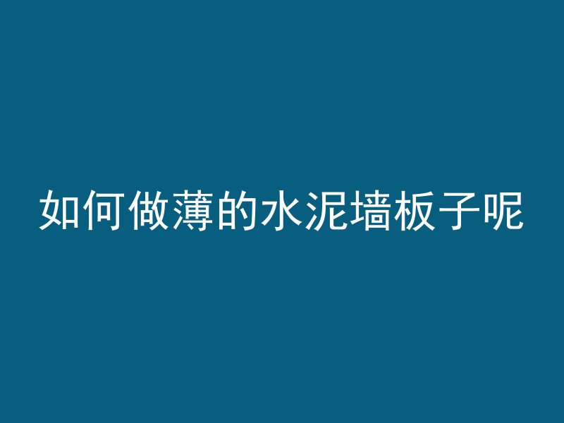 如何做薄的水泥墙板子呢