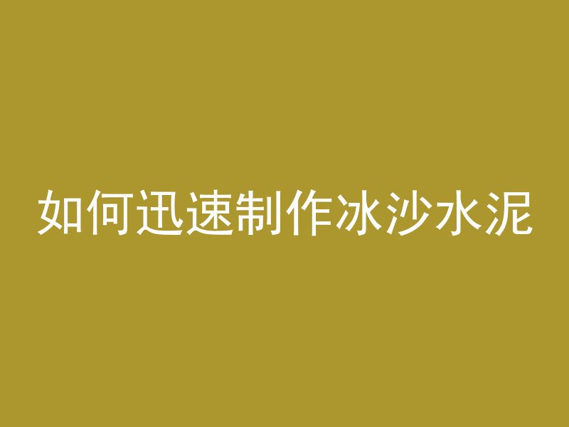 如何迅速制作冰沙水泥