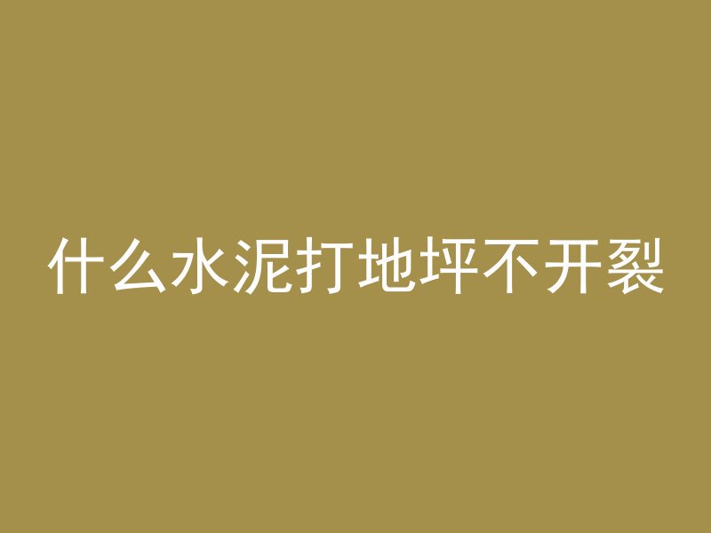 什么水泥打地坪不开裂