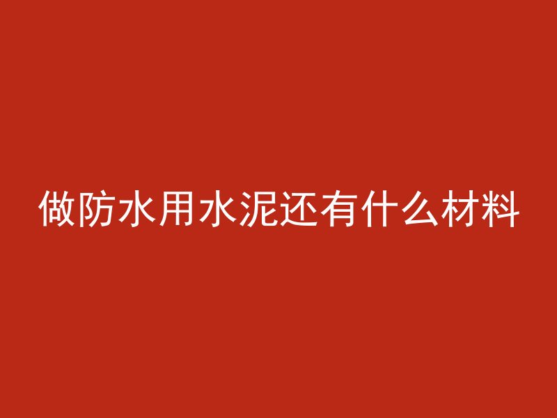 做防水用水泥还有什么材料