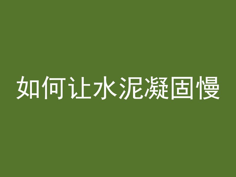 如何让水泥凝固慢