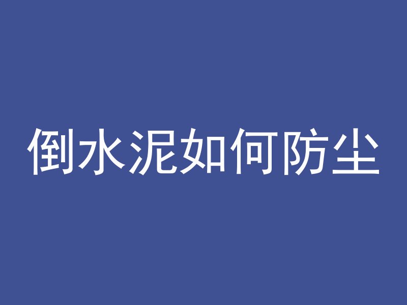 倒水泥如何防尘