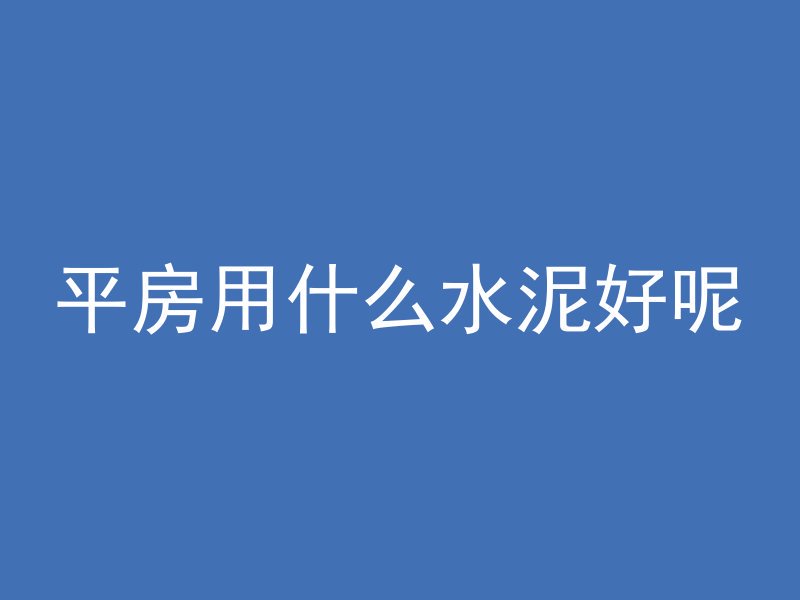 平房用什么水泥好呢