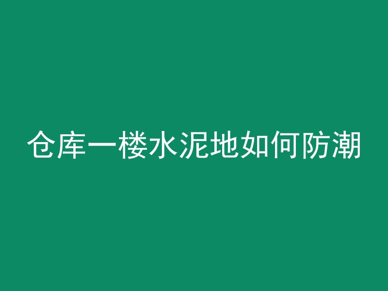 仓库一楼水泥地如何防潮