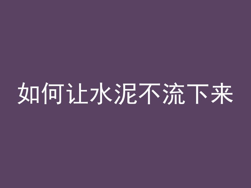 如何让水泥不流下来