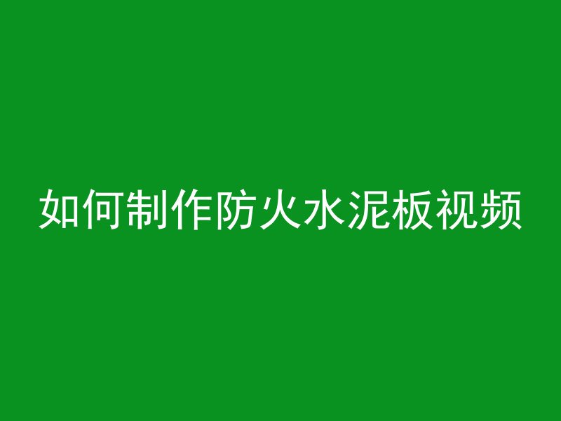 如何制作防火水泥板视频