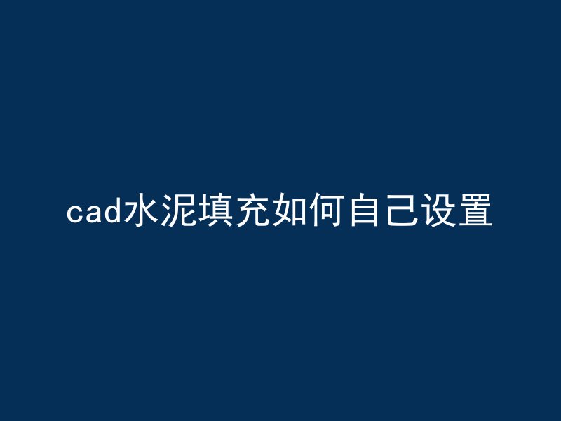 cad水泥填充如何自己设置