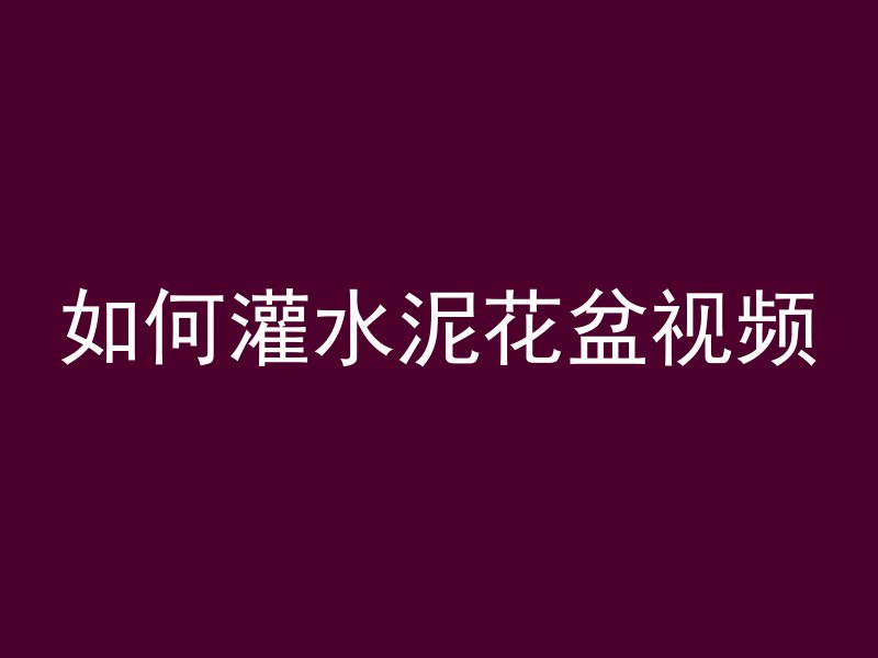 如何灌水泥花盆视频