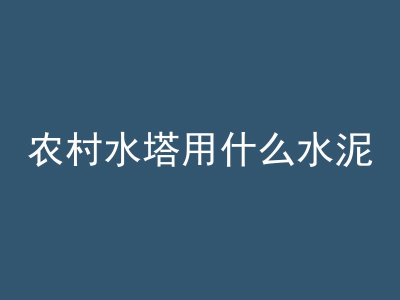 农村水塔用什么水泥