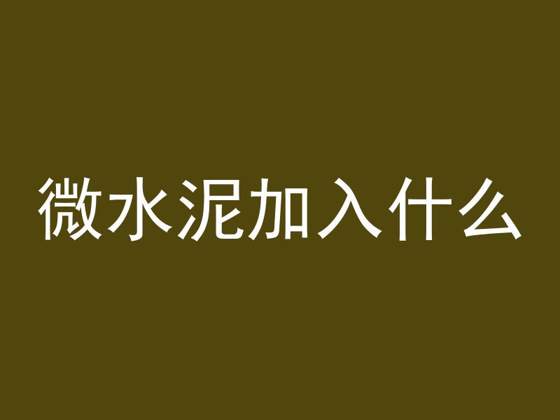 微水泥加入什么