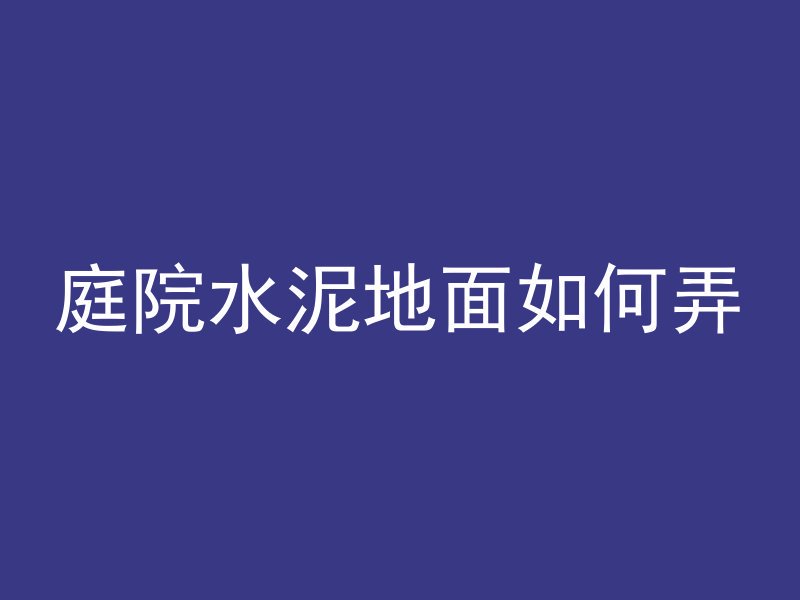 庭院水泥地面如何弄