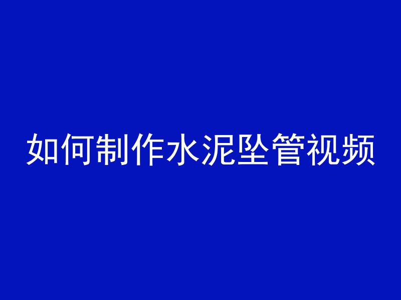 如何制作水泥坠管视频