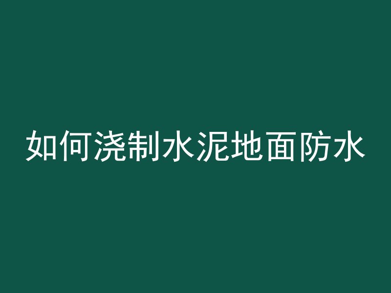 如何浇制水泥地面防水