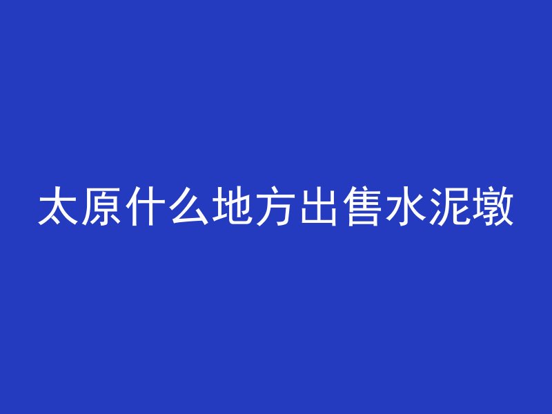 太原什么地方出售水泥墩