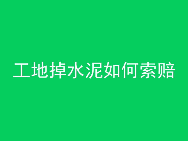 工地掉水泥如何索赔