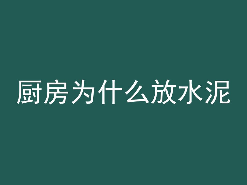 厨房为什么放水泥