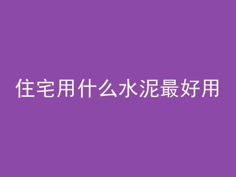 住宅用什么水泥最好用