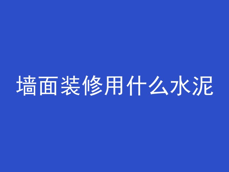 墙面装修用什么水泥