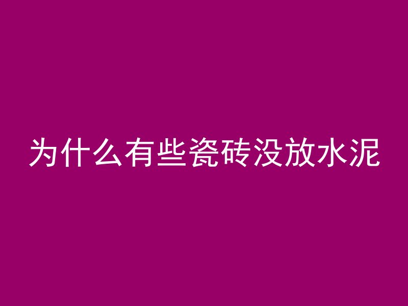 为什么有些瓷砖没放水泥