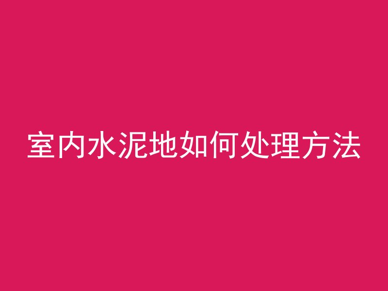 室内水泥地如何处理方法