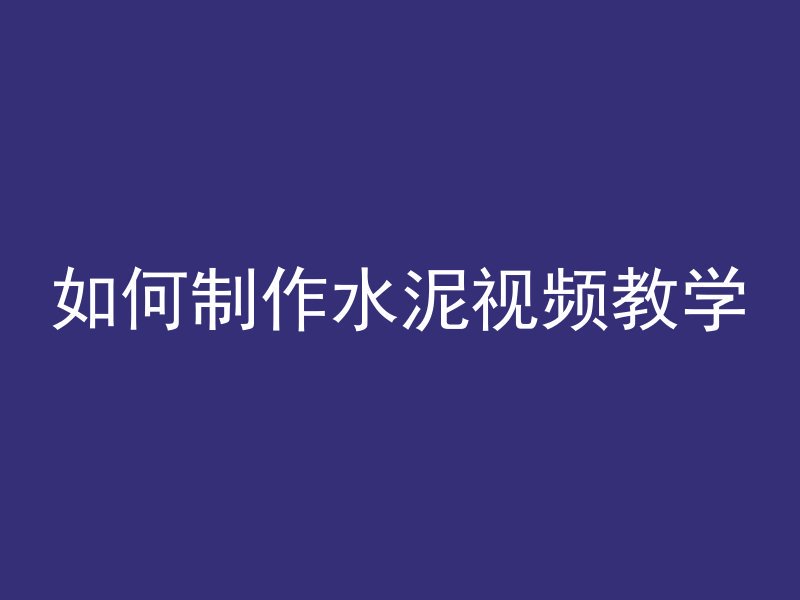 如何制作水泥视频教学