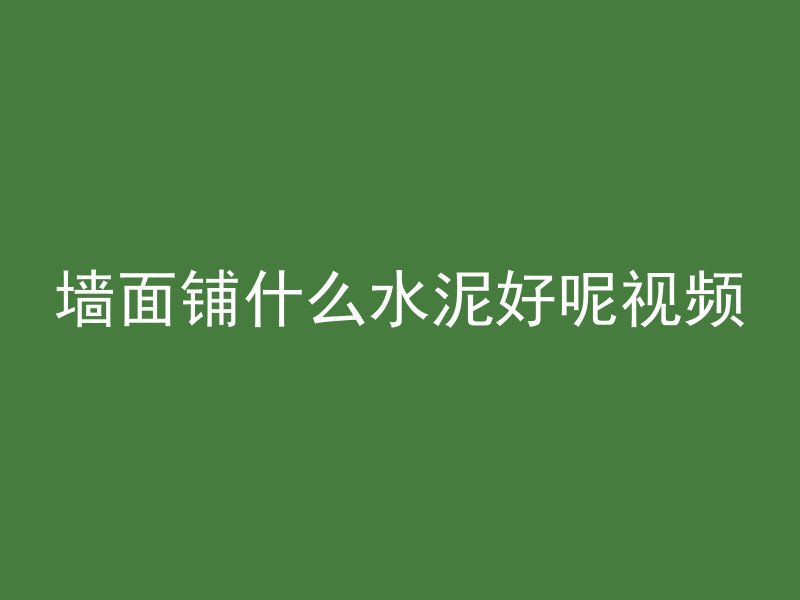 墙面铺什么水泥好呢视频