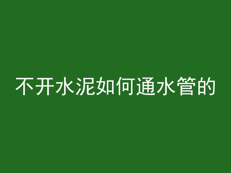 不开水泥如何通水管的