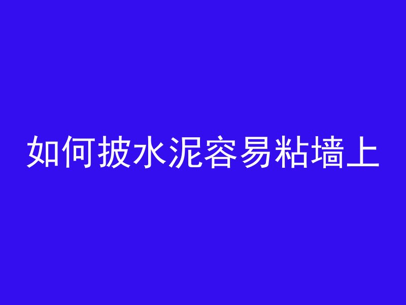 如何披水泥容易粘墙上